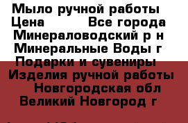 Мыло ручной работы › Цена ­ 350 - Все города, Минераловодский р-н, Минеральные Воды г. Подарки и сувениры » Изделия ручной работы   . Новгородская обл.,Великий Новгород г.